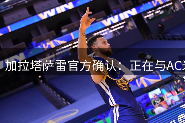加拉塔萨雷官方确认：正在与AC米兰以及莱奥进行谈判