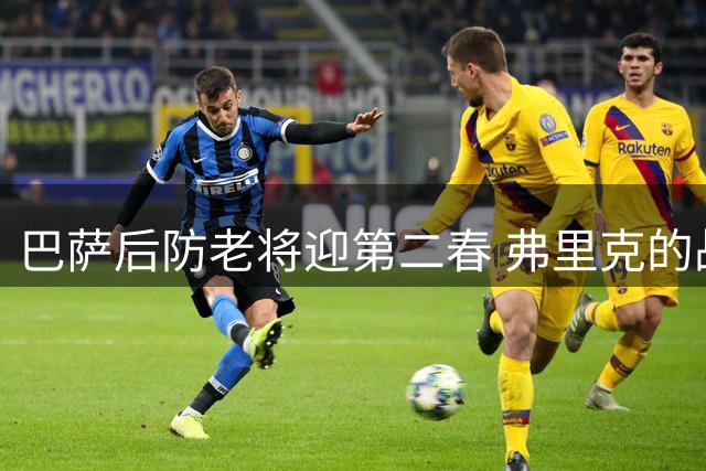 巴萨后防老将迎第二春 弗里克的战术板为他预留关键位置