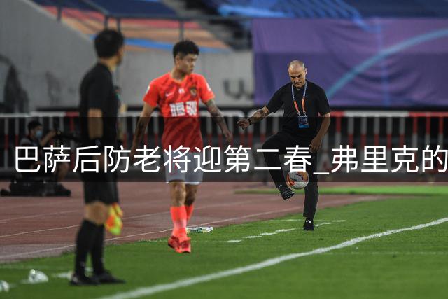 巴萨后防老将迎第二春 弗里克的战术板为他预留关键位置