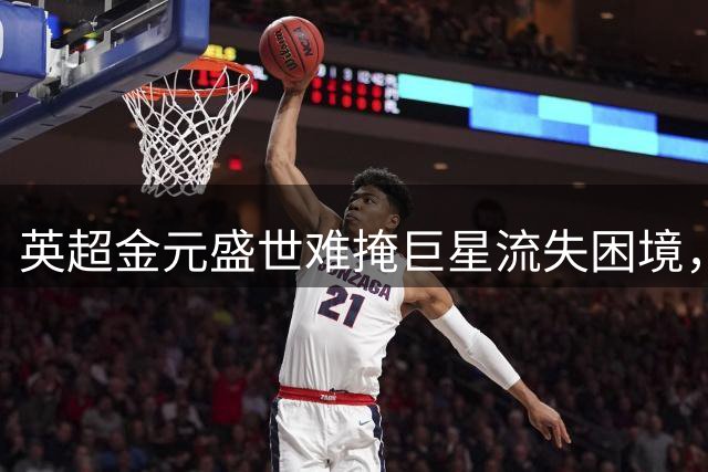 英超金元盛世难掩巨星流失困境，西甲仍是顶尖球员首选