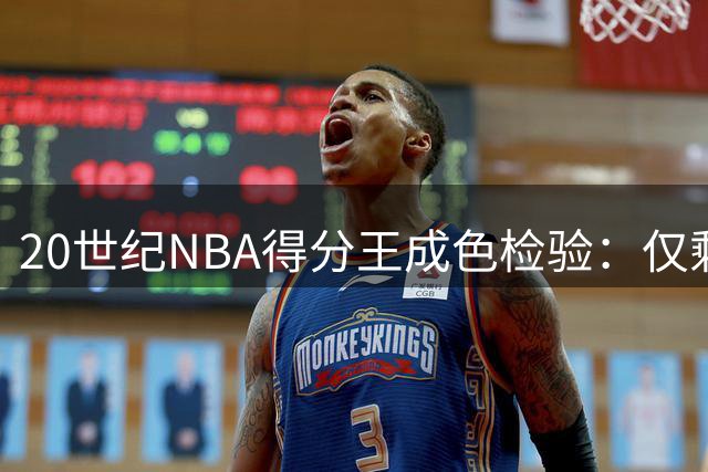 20世纪NBA得分王成色检验：仅剩两位球星仍在自由市场待价而沽